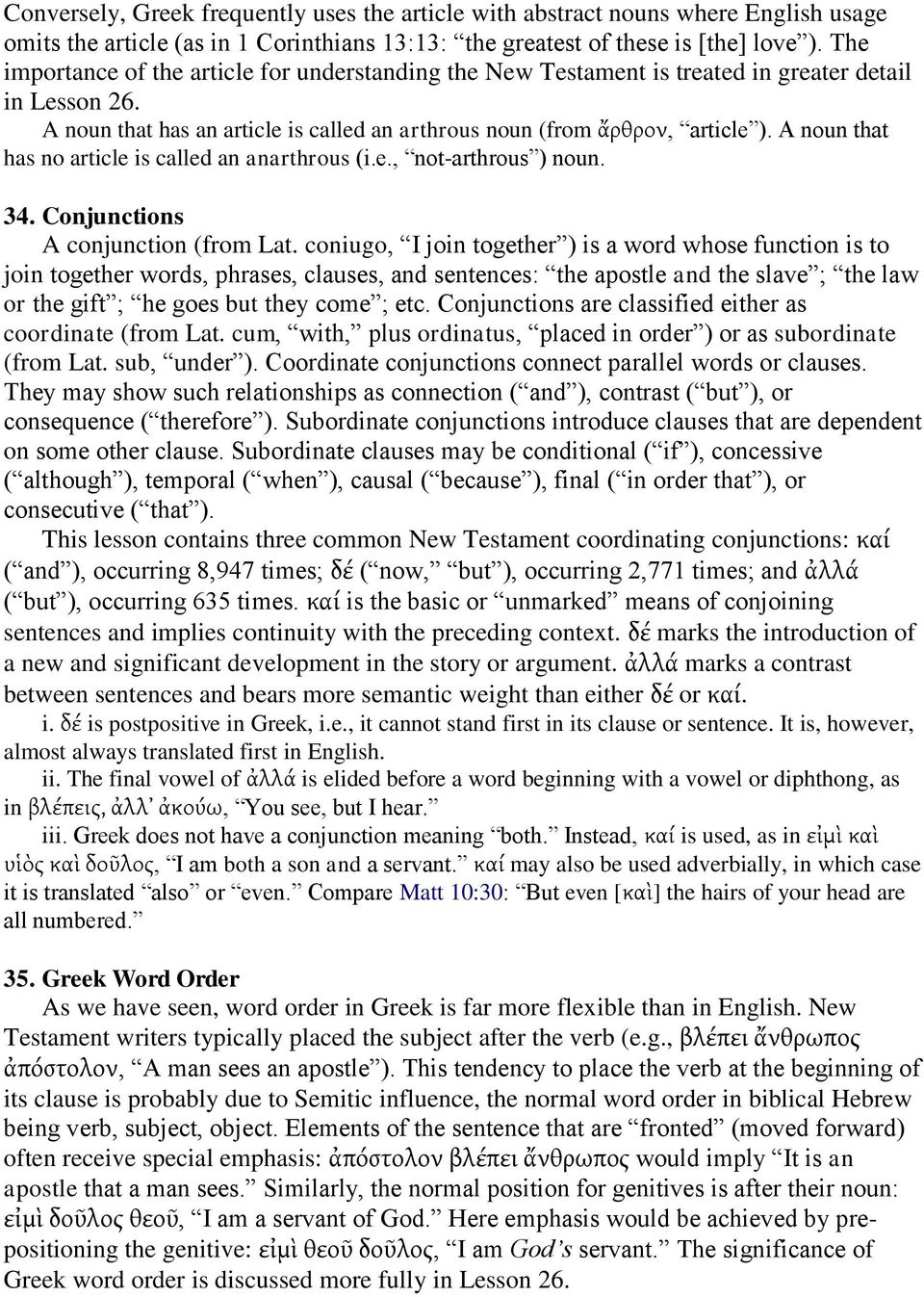 A noun that has no article is called an anarthrous (i.e., not-arthrous ) noun. 34. Conjunctions A conjunction (from Lat.