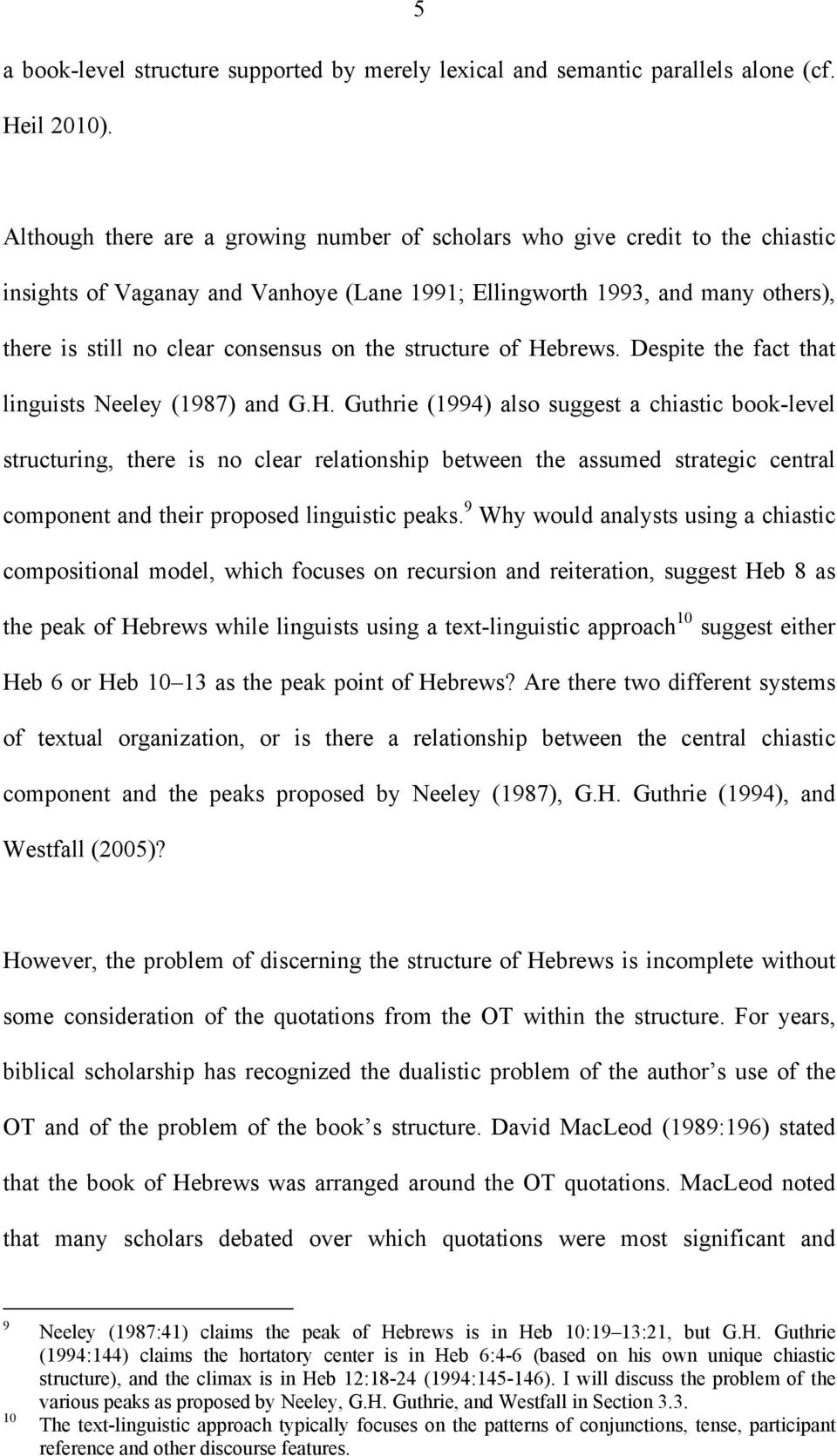 the structure of Hebrews. Despite the fact that linguists Neeley (1987) and G.H. Guthrie (1994) also suggest a chiastic book-level structuring, there is no clear relationship between the assumed strategic central component and their proposed linguistic peaks.