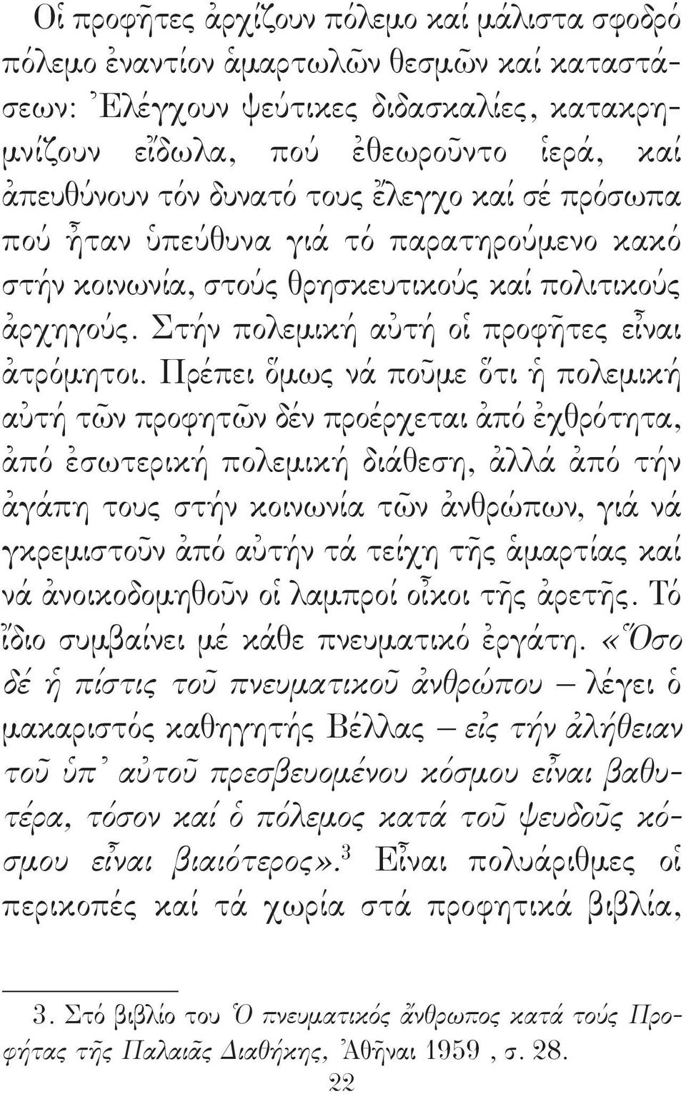 Πρέπει ὅμως νά ποῦμε ὅτι ἡ πολεμική αὐτή τῶν προφητῶν δέν προέρχεται ἀπό ἐχθρότητα, ἀπό ἐσωτερική πολεμική διάθεση, ἀλλά ἀπό τήν ἀγάπη τους στήν κοινωνία τῶν ἀνθρώπων, γιά νά γκρεμιστοῦν ἀπό αὐτήν τά