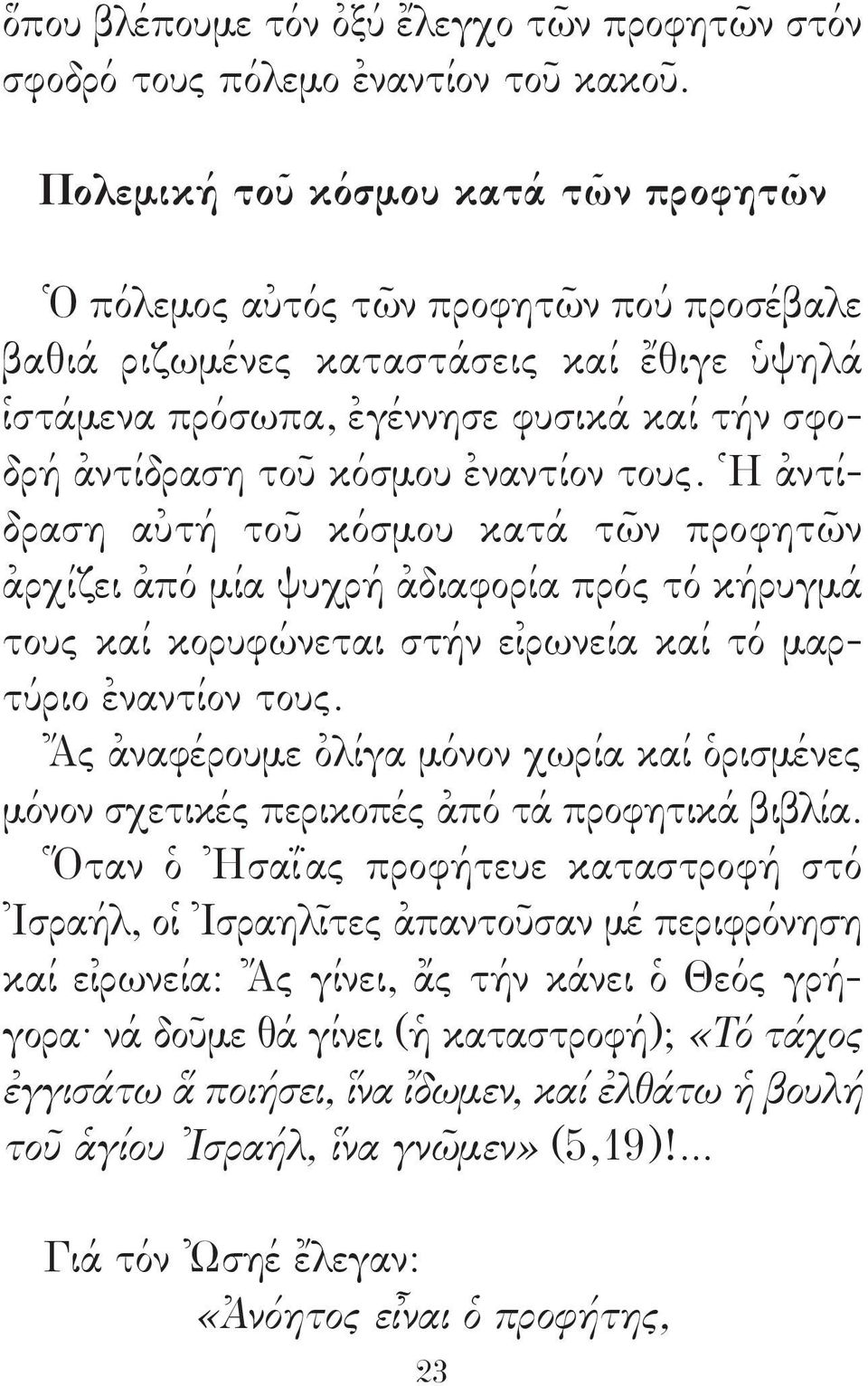 ἐναντίον τους. Ἡ ἀντίδραση αὐτή τοῦ κόσμου κατά τῶν προφητῶν ἀρχίζει ἀπό μία ψυχρή ἀδιαφορία πρός τό κήρυγμά τους καί κορυφώνεται στήν εἰρωνεία καί τό μαρτύριο ἐναντίον τους.