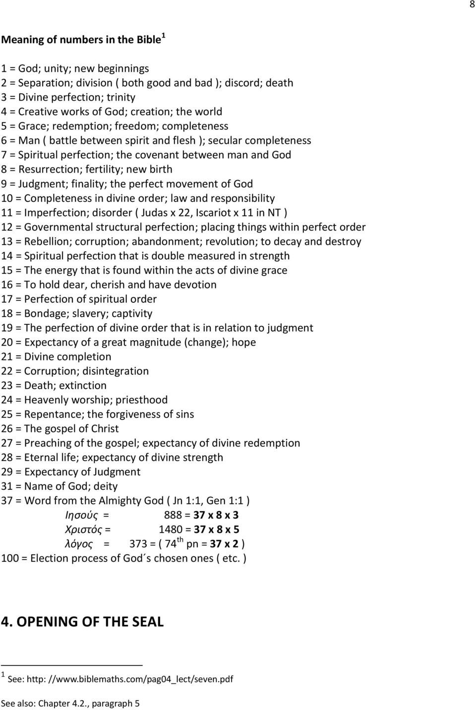 fertility; new birth 9 = Judgment; finality; the perfect movement of God 10 = Completeness in divine order; law and responsibility 11 = Imperfection; disorder ( Judas x 22, Iscariot x 11 in NT ) 12 =