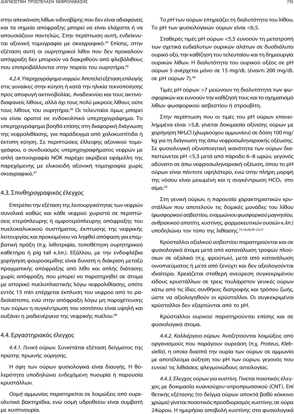 44 Επίσης, στην εξέταση αυτή οι ουρητηρικοί λίθοι που δεν προκαλούν απόφραξη δεν μπορούν να διακριθούν από φλεβόλιθους που επιπροβάλλονται στην πορεία του ουρητήρα. 45 4.2.4. Υπερηχογράφημα νεφρών.