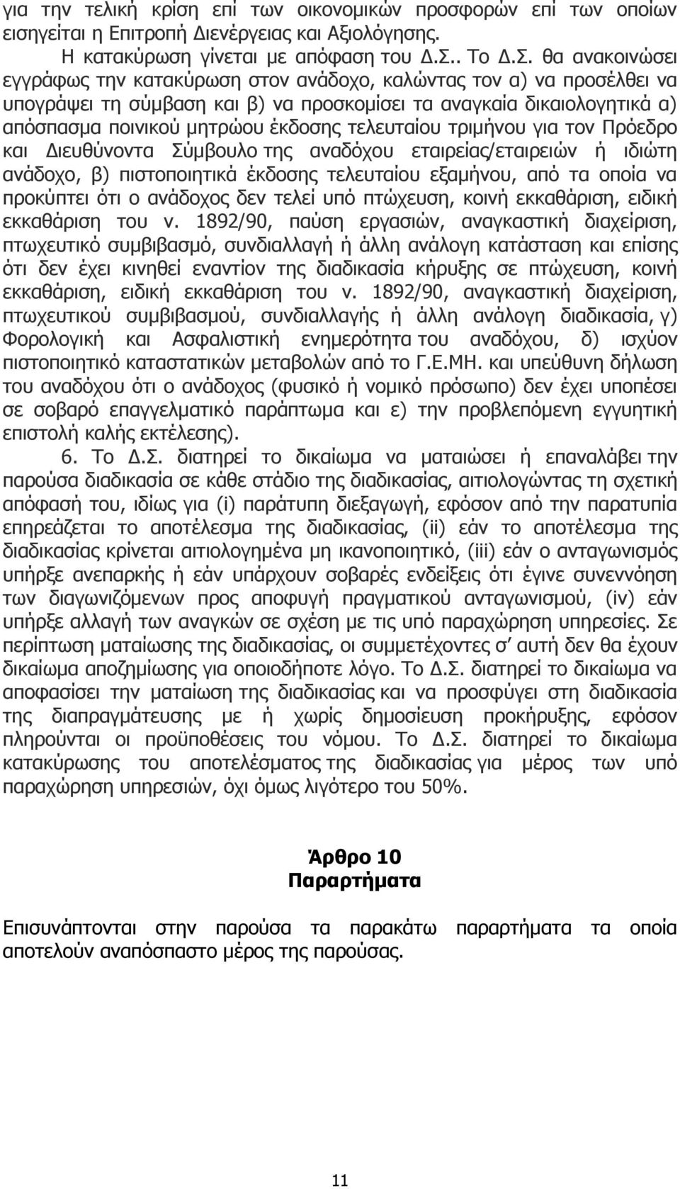 θα ανακοινώσει εγγράφως την κατακύρωση στον ανάδοχο, καλώντας τον α) να προσέλθει να υπογράψει τη σύμβαση και β) να προσκομίσει τα αναγκαία δικαιολογητικά α) απόσπασμα ποινικού μητρώου έκδοσης