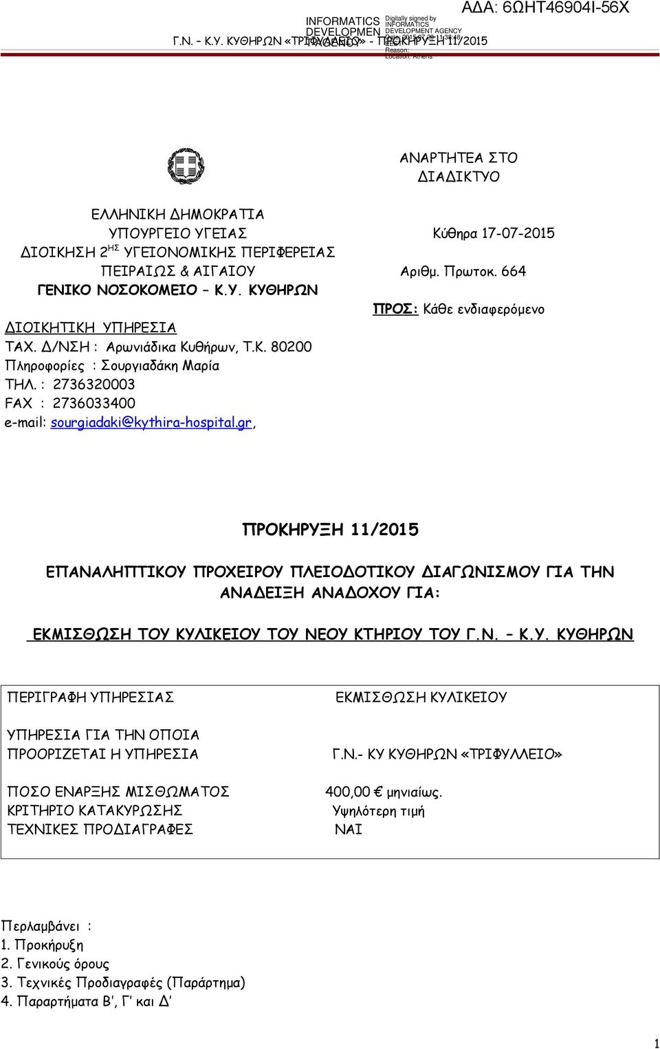 664 ΠΡΟΣ: Κάθε ενδιαφερόμενο ΠΡΟΚΗΡΥΞΗ 11/2015 ΕΠΑΝΑΛΗΠΤΙΚΟΥ ΠΡΟΧΕΙΡΟΥ ΠΛΕΙΟΔΟΤΙΚΟΥ ΔΙΑΓΩΝΙΣΜΟΥ ΓΙΑ ΤΗΝ ΑΝΑΔΕΙΞΗ ΑΝΑΔΟΧΟΥ ΓΙΑ: ΕΚΜΙΣΘΩΣΗ ΤΟΥ ΚΥΛΙΚΕΙΟΥ ΤΟΥ ΝΕΟΥ ΚΤΗΡΙΟΥ ΤΟΥ Γ.Ν. Κ.Υ. ΚΥΘΗΡΩΝ ΠΕΡΙΓΡΑΦΗ ΥΠΗΡΕΣΙΑΣ ΥΠΗΡΕΣΙΑ ΓΙΑ ΤΗΝ ΟΠΟΙΑ ΠΡΟΟΡΙΖΕΤΑΙ Η ΥΠΗΡΕΣΙΑ ΕΚΜΙΣΘΩΣΗ ΚΥΛΙΚΕΙΟΥ Γ.