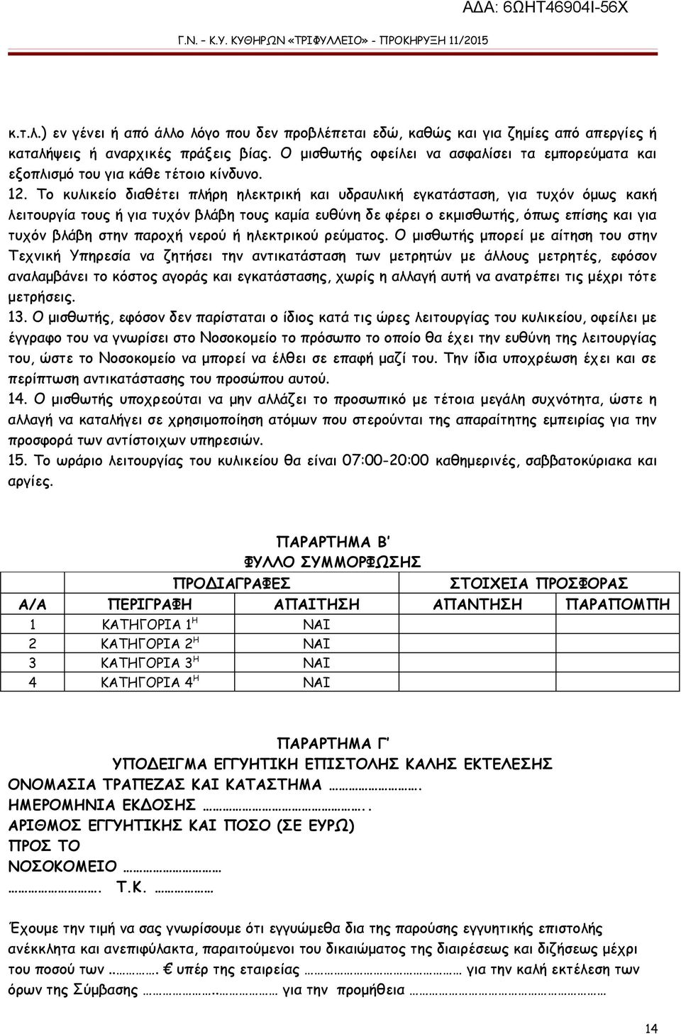 Το κυλικείο διαθέτει πλήρη ηλεκτρική και υδραυλική εγκατάσταση, για τυχόν όμως κακή λειτουργία τους ή για τυχόν βλάβη τους καμία ευθύνη δε φέρει ο εκμισθωτής, όπως επίσης και για τυχόν βλάβη στην