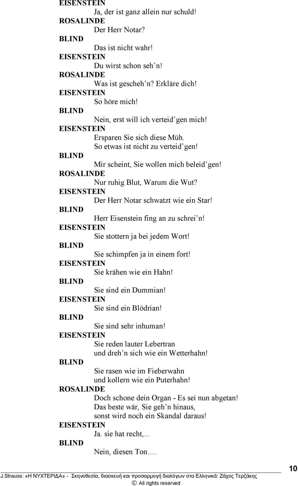 Herr Eisenstein fing an zu schrei n! Sie stottern ja bei jedem Wort! Sie schimpfen ja in einem fort! Sie krähen wie ein Hahn! Sie sind ein Dummian! Sie sind ein Blödrian! Sie sind sehr inhuman!