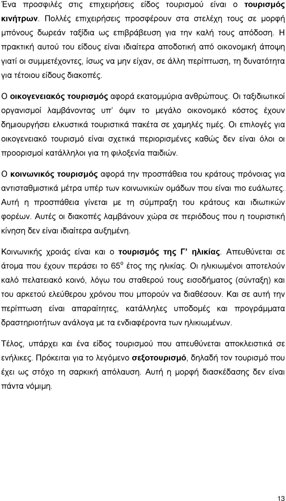 Ο οικογενειακός τουρισμός αφορά εκατομμύρια ανθρώπους. Οι ταξιδιωτικοί οργανισμοί λαμβάνοντας υπ όψιν το μεγάλο οικονομικό κόστος έχουν δημιουργήσει ελκυστικά τουριστικά πακέτα σε χαμηλές τιμές.