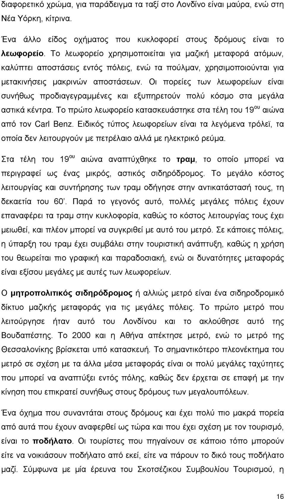 Οι πορείες των λεωφορείων είναι συνήθως προδιαγεγραμμένες και εξυπηρετούν πολύ κόσμο στα μεγάλα αστικά κέντρα. Το πρώτο λεωφορείο κατασκευάστηκε στα τέλη του 19 ου αιώνα από τον Carl Benz.