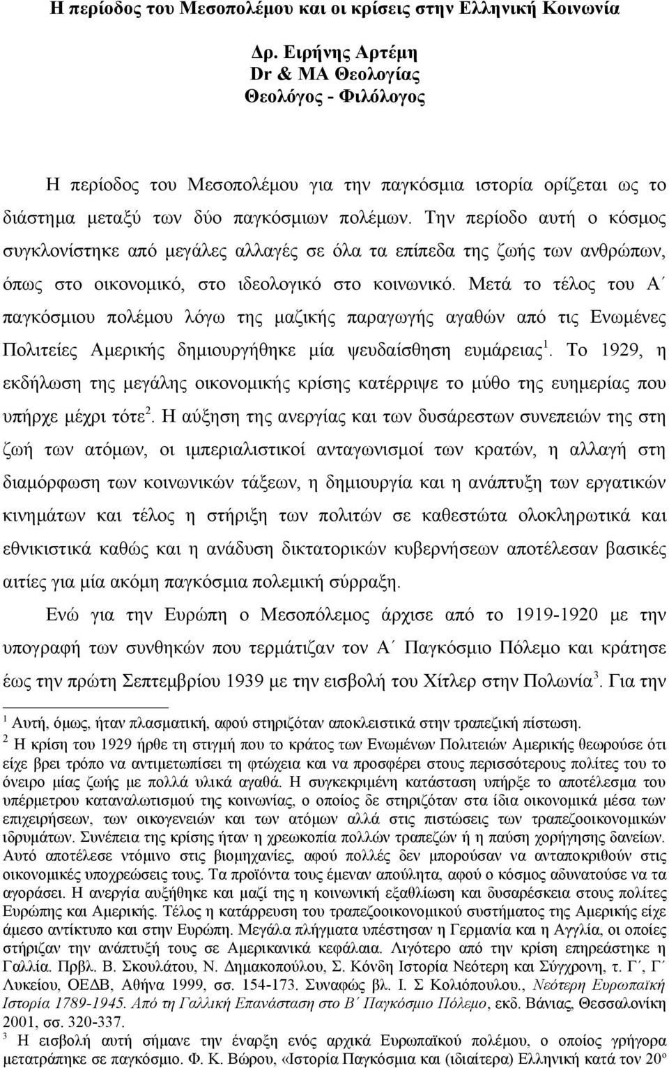 Την περίοδο αυτή ο κόσμος συγκλονίστηκε από μεγάλες αλλαγές σε όλα τα επίπεδα της ζωής των ανθρώπων, όπως στο οικονομικό, στο ιδεολογικό στο κοινωνικό.