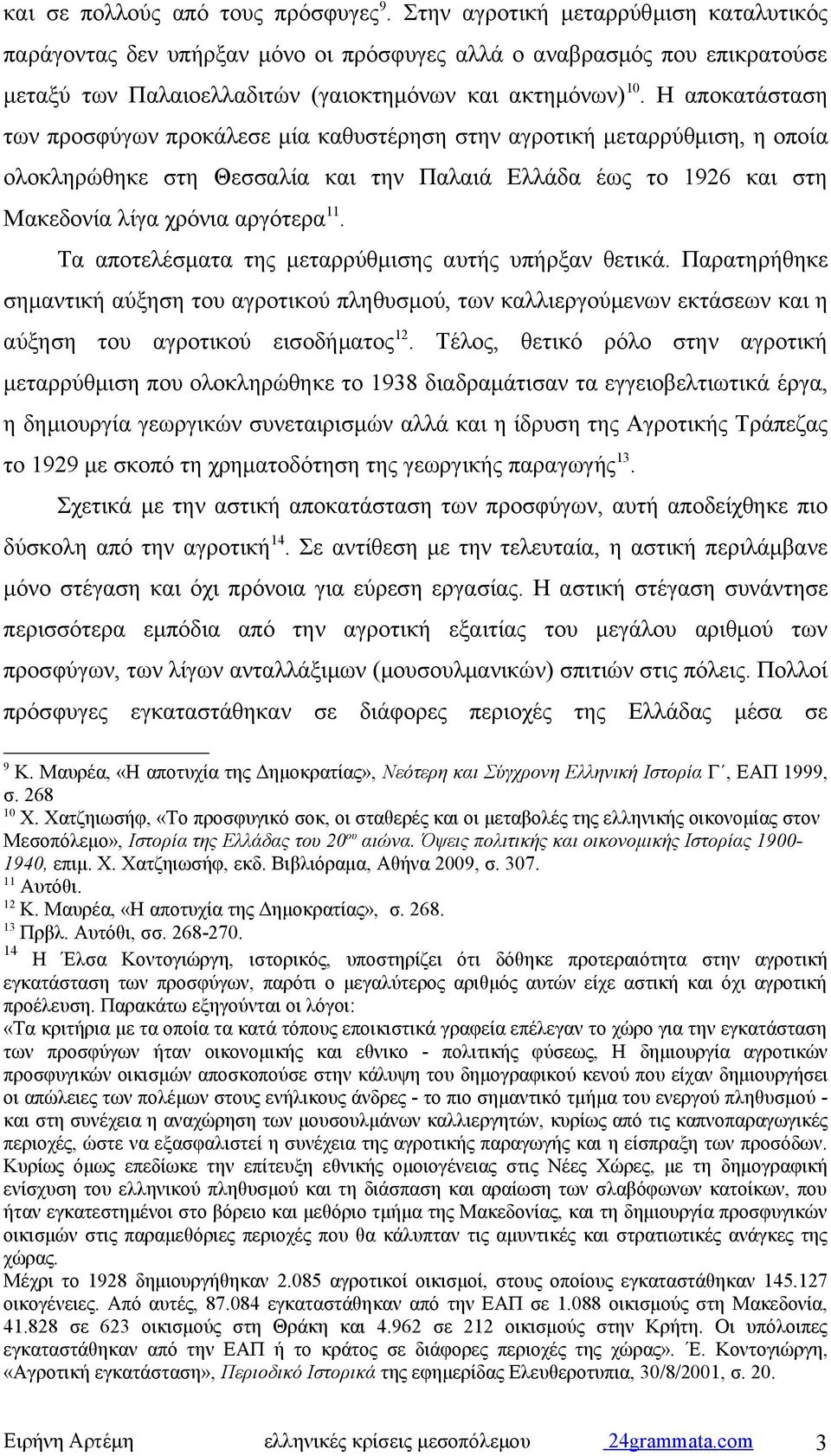 Η αποκατάσταση των προσφύγων προκάλεσε μία καθυστέρηση στην αγροτική μεταρρύθμιση, η οποία ολοκληρώθηκε στη Θεσσαλία και την Παλαιά Ελλάδα έως το 1926 και στη Μακεδονία λίγα χρόνια αργότερα 11.