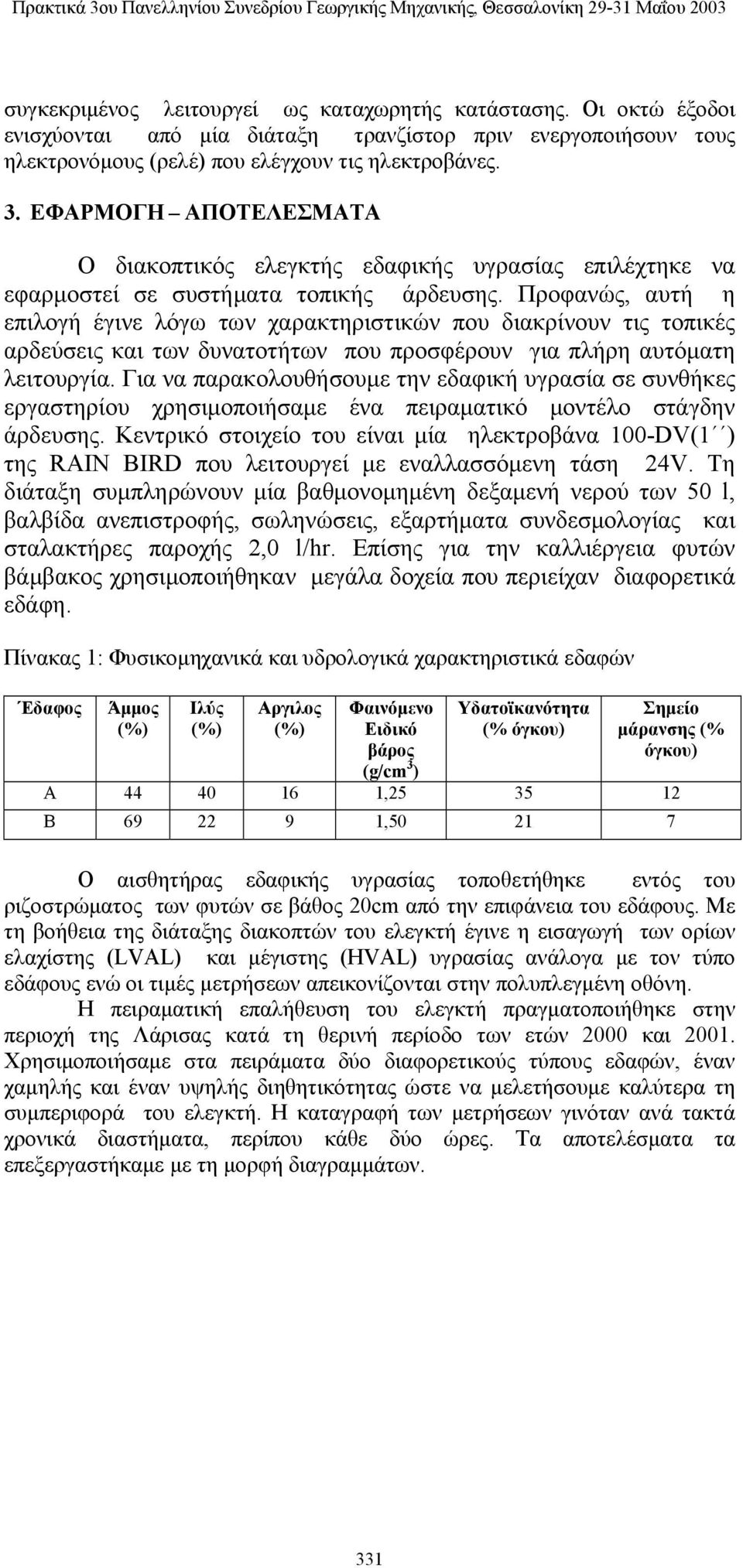 Προφανώς, αυτή η επιλογή έγινε λόγω των χαρακτηριστικών που διακρίνουν τις τοπικές αρδεύσεις και των δυνατοτήτων που προσφέρουν για πλήρη αυτόματη λειτουργία.