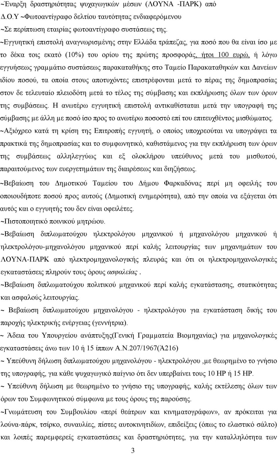 παρακαταθήκης στο Ταµείο Παρακαταθηκών και Δανείων ιδίου ποσού, τα οποία στους αποτυχόντες επιστρέφονται µετά το πέρας της δηµοπρασίας στον δε τελευταίο πλειοδότη µετά το τέλος της σύµβασης και