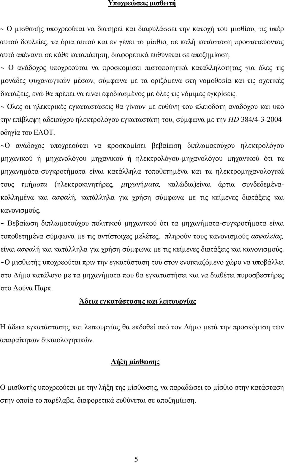 ~ Ο ανάδοχος υποχρεούται να προσκοµίσει πιστοποιητικά καταλληλότητας για όλες τις µονάδες ψυχαγωγικών µέσων, σύµφωνα µε τα οριζόµενα στη νοµοθεσία και τις σχετικές διατάξεις, ενώ θα πρέπει να είναι