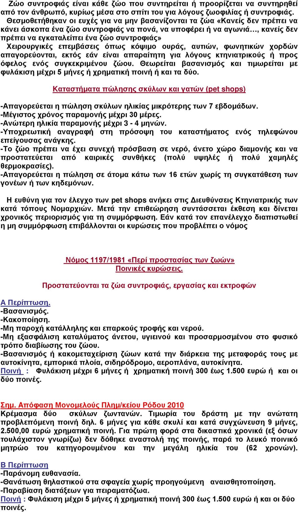 Χειρουργικές επεμβάσεις όπως κόψιμο ουράς, αυτιών, φωνητικών χορδών απαγορεύονται, εκτός εάν είναι απαραίτητη για λόγους κτηνιατρικούς ή προς όφελος ενός συγκεκριμένου ζώου.