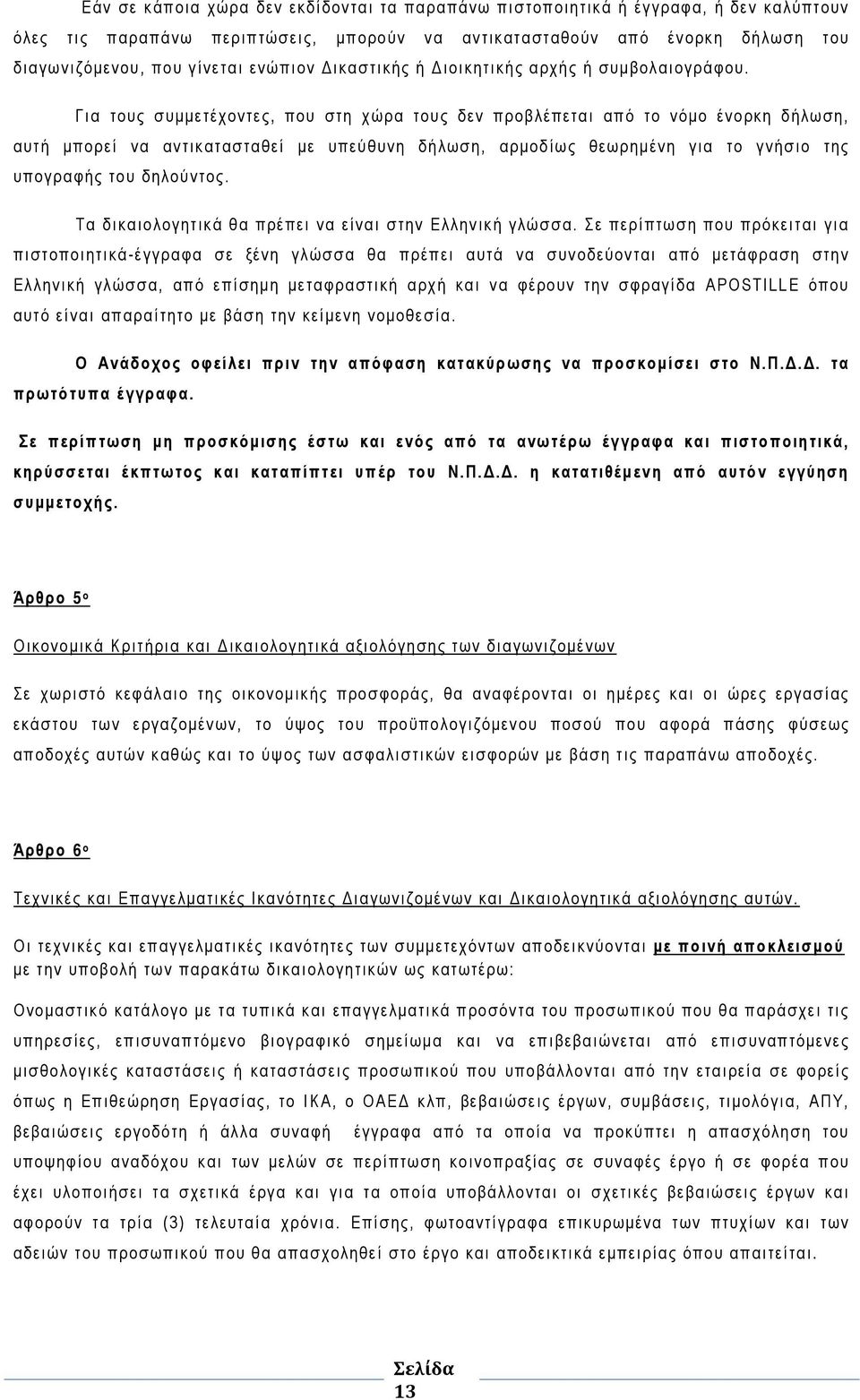 Για τους συμμετέχοντες, που στη χώρα τους δεν προβλέπεται από το νόμο ένορκη δήλωση, αυτή μπορεί να αντικατασταθεί με υπεύθυνη δήλωση, αρμοδίως θεωρημένη για το γνήσιο της υπογραφής του δηλούντος.