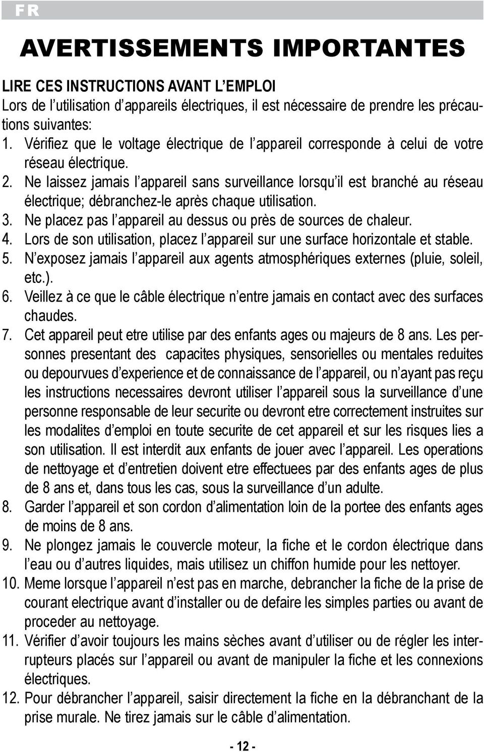 placez pas l appareil au dessus ou prs de sources de chaleur 4 Lors de son utilisation, placez l appareil sur une surface horizontale et stable 5 N exposez jamais l appareil aux agents atmosphriques