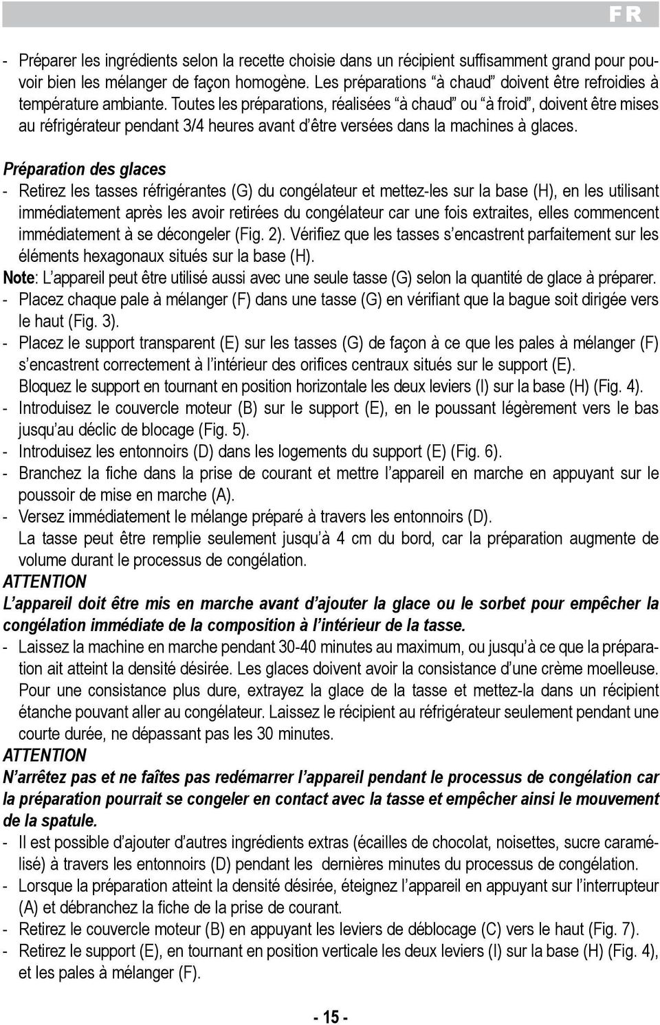 rfrigrantes (G) du conglateur et mettez-les sur la base (H), en les utilisant immdiatement aprs les avoir retires du conglateur car une fois extraites, elles commencent immdiatement se dcongeler (Fig