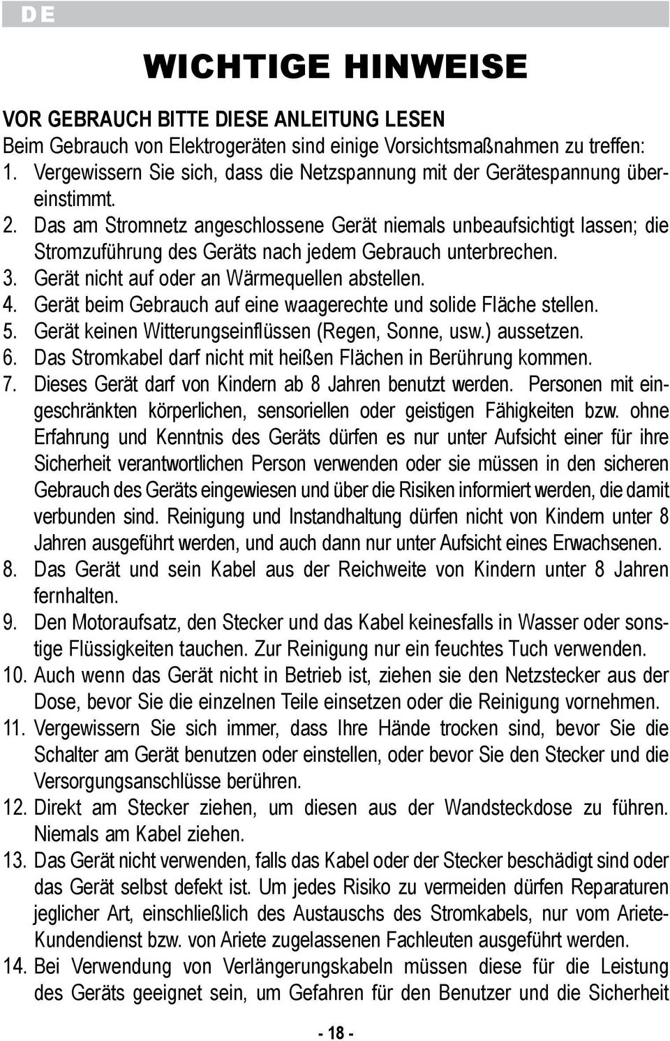 abstellen 4 Gert beim Gebrauch auf eine waagerechte und solide Flche stellen 5 Gert keinen Witterungseinflssen (Regen, Sonne, usw) aussetzen 6 Das Stromkabel darf nicht mit heien Flchen in Berhrung