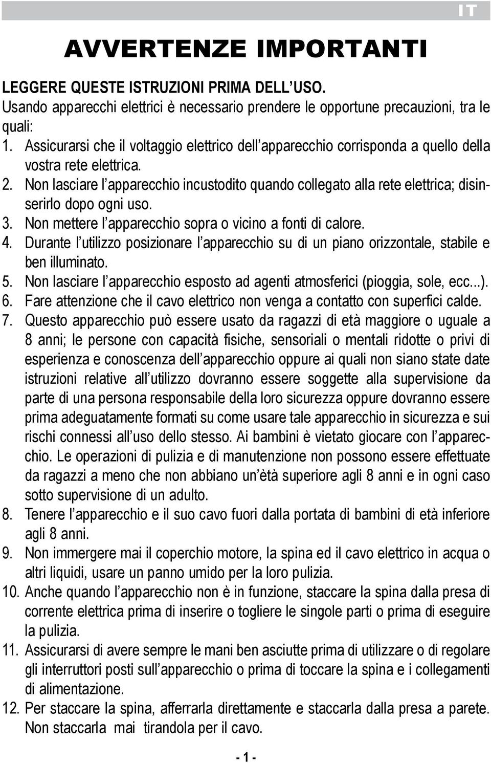 sopra o vicino a fonti di calore 4 Durante l utilizzo posizionare l apparecchio su di un piano orizzontale, stabile e ben illuminato 5 Non lasciare l apparecchio esposto ad agenti atmosferici