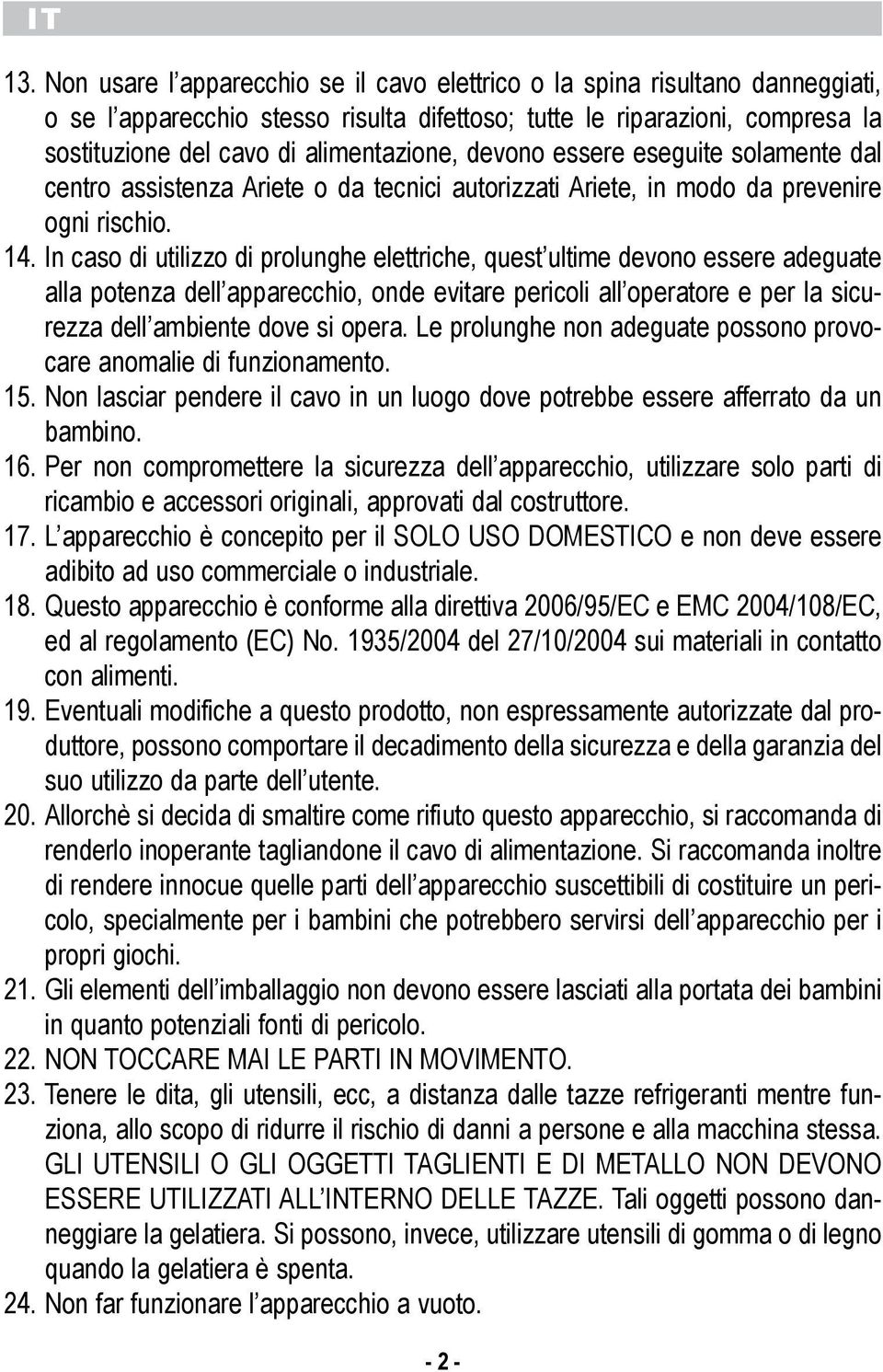 ultime devono essere adeguate alla potenza dell apparecchio, onde evitare pericoli all operatore e per la sicurezza dell ambiente dove si opera Le prolunghe non adeguate possono provocare anomalie di