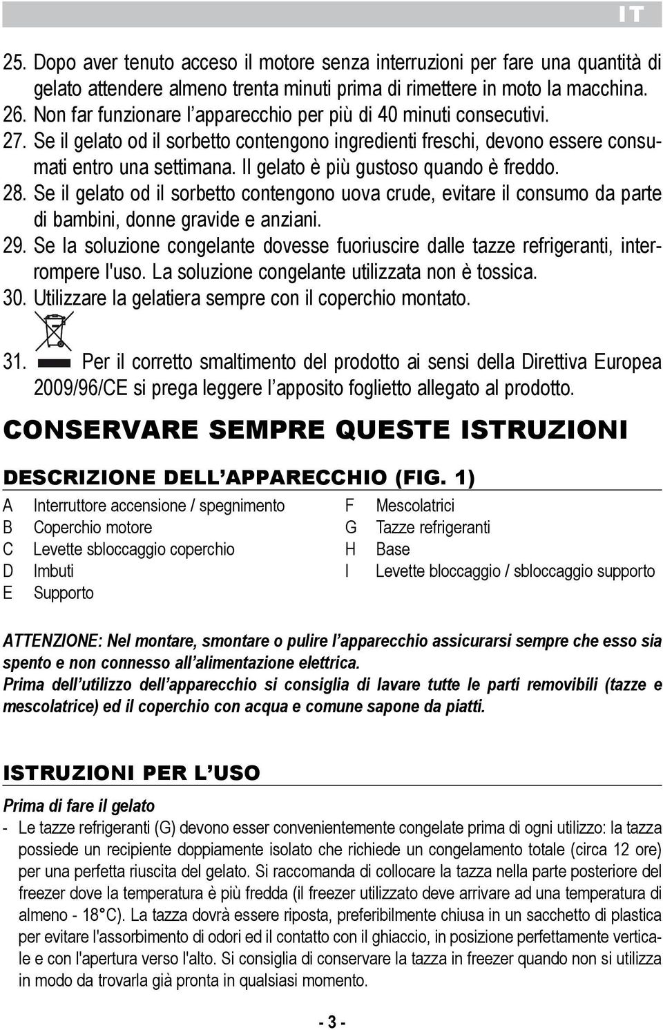 sorbetto contengono uova crude, evitare il consumo da parte di bambini, donne gravide e anziani 29 Se la soluzione congelante dovesse fuoriuscire dalle tazze refrigeranti, interrompere l'uso La