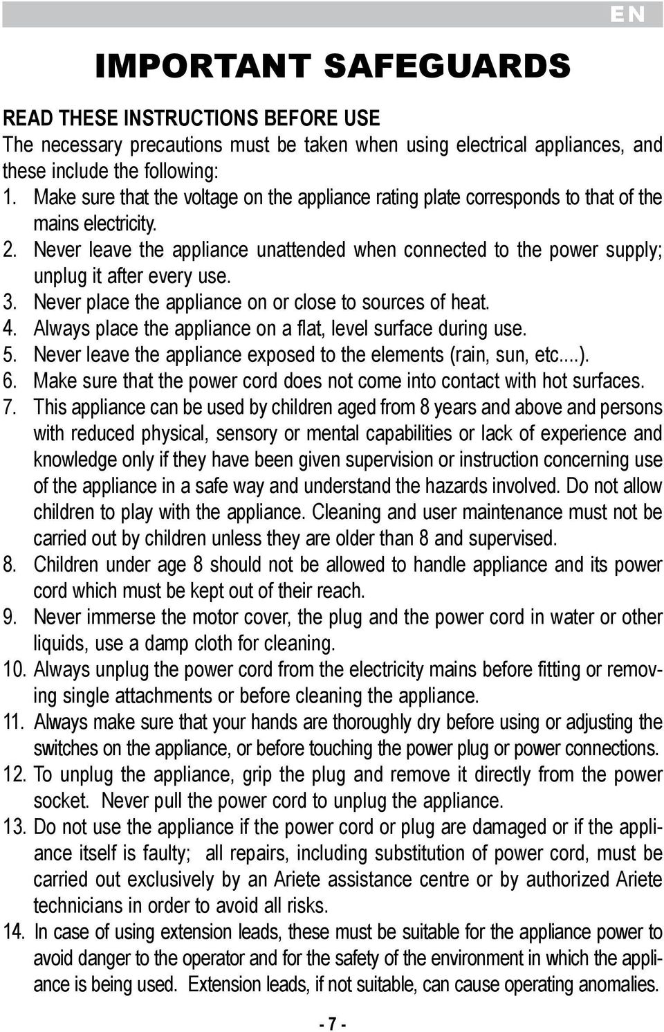 appliance on or close to sources of heat 4 Always place the appliance on a flat, level surface during use 5 Never leave the appliance exposed to the elements (rain, sun, etc) 6 Make sure that the