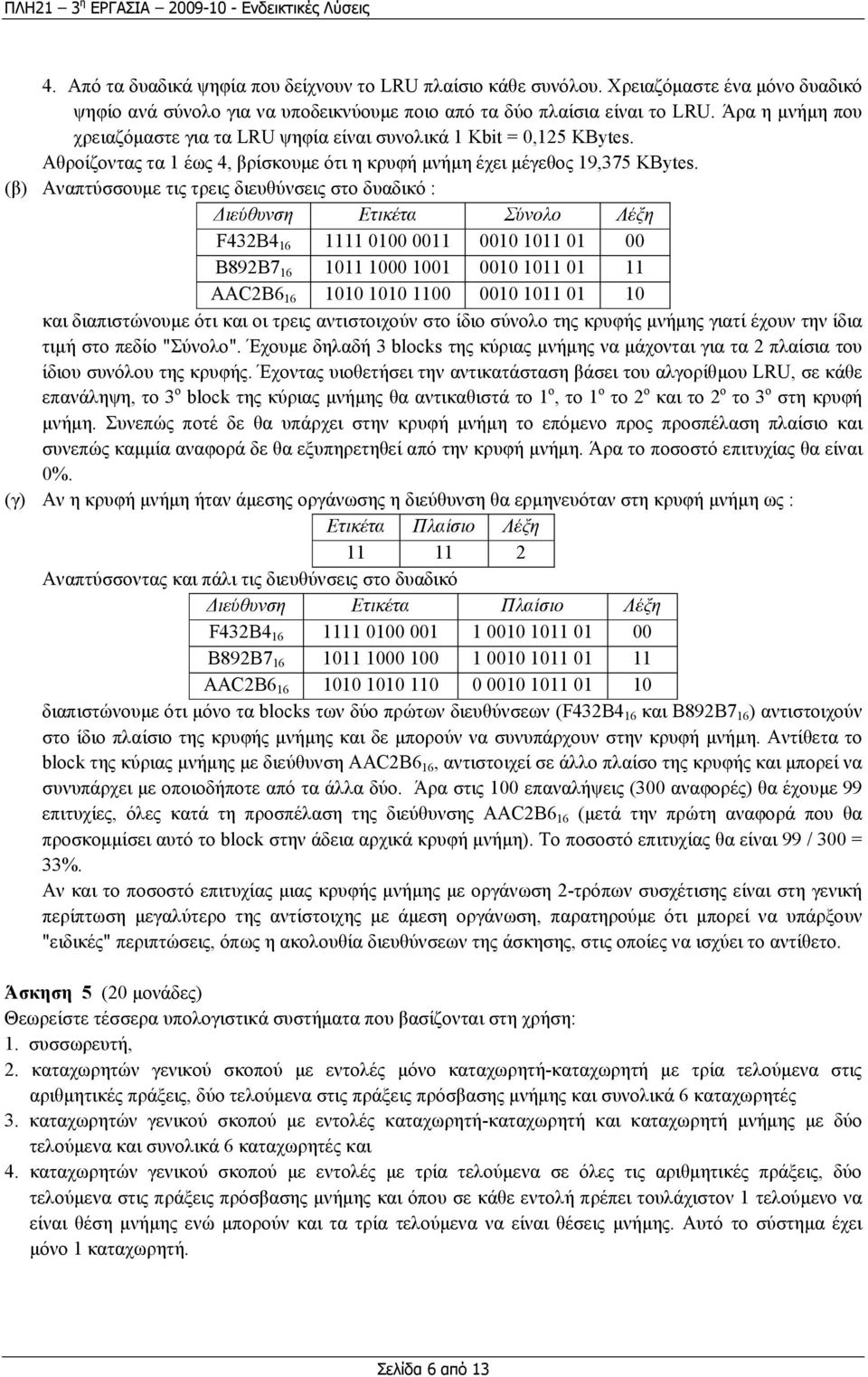 (β) Αναπτύσσουµε τις τρεις διευθύνσεις στο δυαδικό : ιεύθυνση Ετικέτα Σύνολο Λέξη F432B4 16 1111 0100 0011 0010 1011 01 00 B892B7 16 1011 1000 1001 0010 1011 01 11 AAC2B6 16 1010 1010 1100 0010 1011