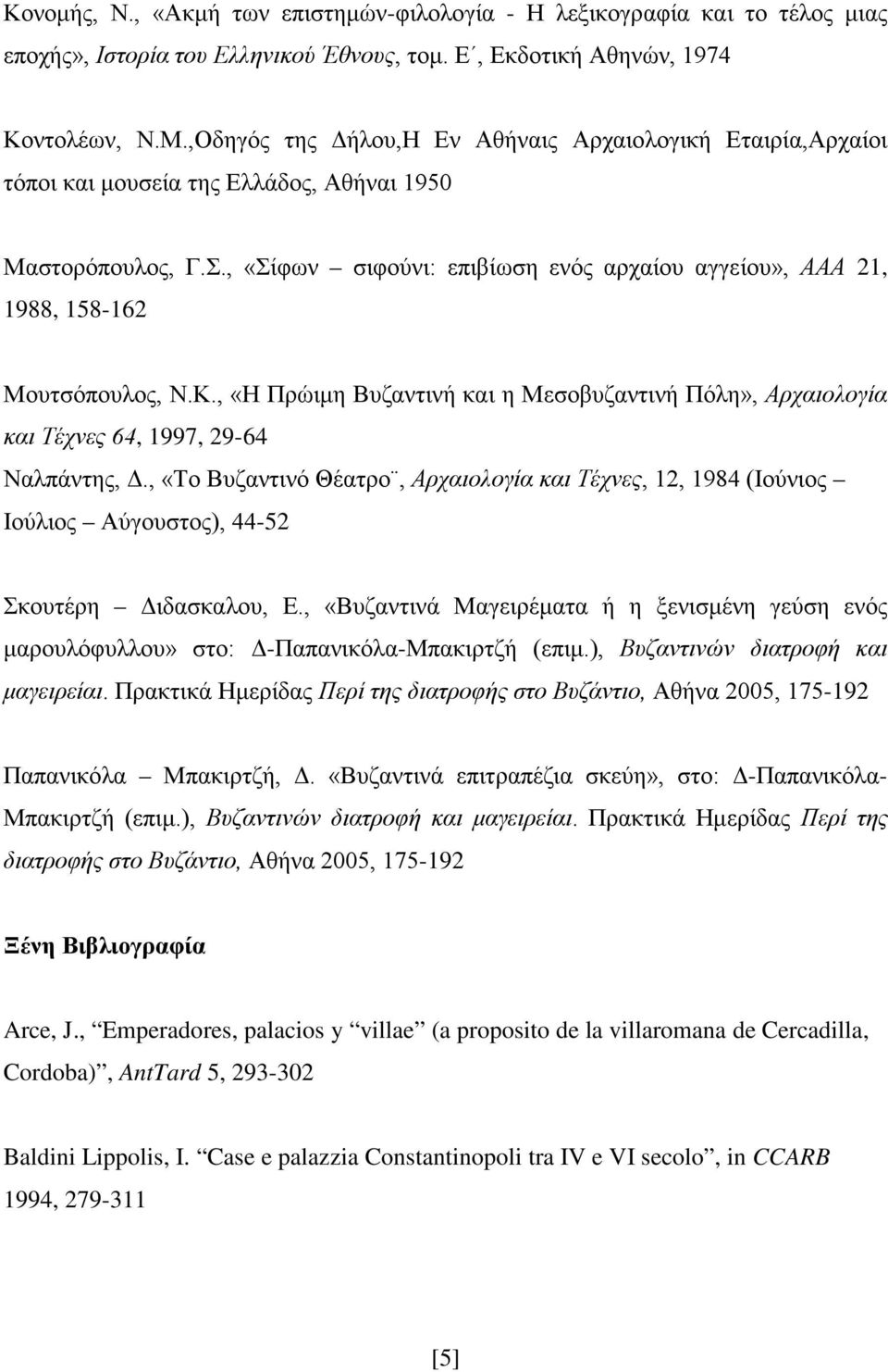 , «Σίφων σιφούνι: επιβίωση ενός αρχαίου αγγείου», ΑΑΑ 21, 1988, 158-162 Μουτσόπουλος, Ν.Κ., «Η Πρώιμη Βυζαντινή και η Μεσοβυζαντινή Πόλη», Αρχαιολογία και Τέχνες 64, 1997, 29-64 Ναλπάντης, Δ.