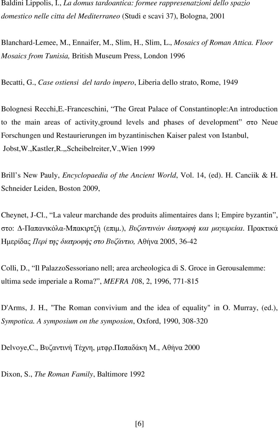 -Franceschini, The Great Palace of Constantinople:An introduction to the main areas of activity,ground levels and phases of development στο Neue Forschungen und Restaurierungen im byzantinischen