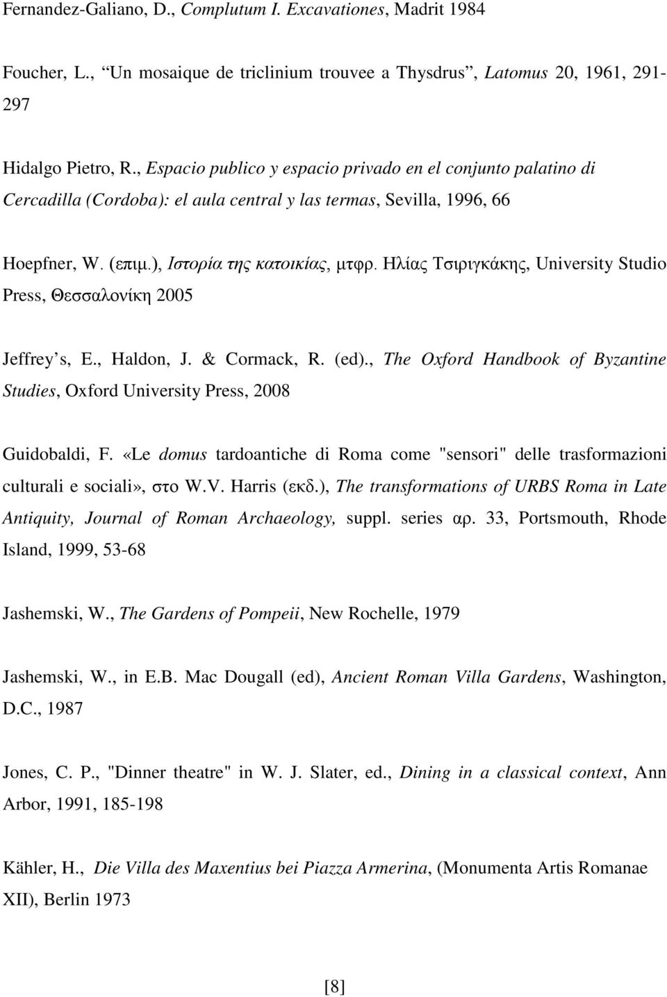 Ηλίας Τσιριγκάκης, University Studio Press, Θεσσαλονίκη 2005 Jeffrey s, E., Haldon, J. & Cormack, R. (ed)., The Oxford Handbook of Byzantine Studies, Oxford University Press, 2008 Guidobaldi, F.