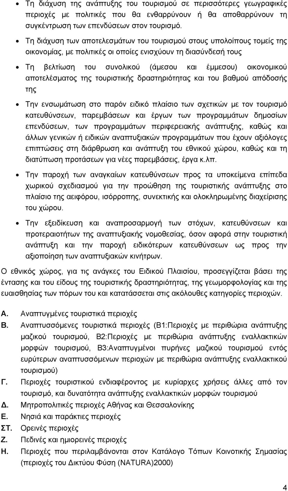 αποτελέσµατος της τουριστικής δραστηριότητας και του βαθµού απόδοσής της Την ενσωµάτωση στο παρόν ειδικό πλαίσιο των σχετικών µε τον τουρισµό κατευθύνσεων, παρεµβάσεων και έργων των προγραµµάτων