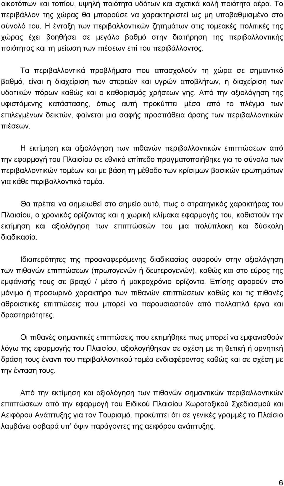 Τα περιβαλλοντικά προβλήµατα που απασχολούν τη χώρα σε σηµαντικό βαθµό, είναι η διαχείριση των στερεών και υγρών αποβλήτων, η διαχείριση των υδατικών πόρων καθώς και ο καθορισµός χρήσεων γης.