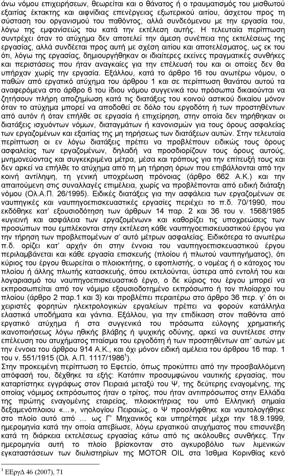 Η τελευταία περίπτωση συντρέχει όταν το ατύχημα δεν αποτελεί την άμεση συνέπεια της εκτελέσεως της εργασίας, αλλά συνδέεται προς αυτή με σχέση αιτίου και αποτελέσματος, ως εκ του ότι, λόγω της