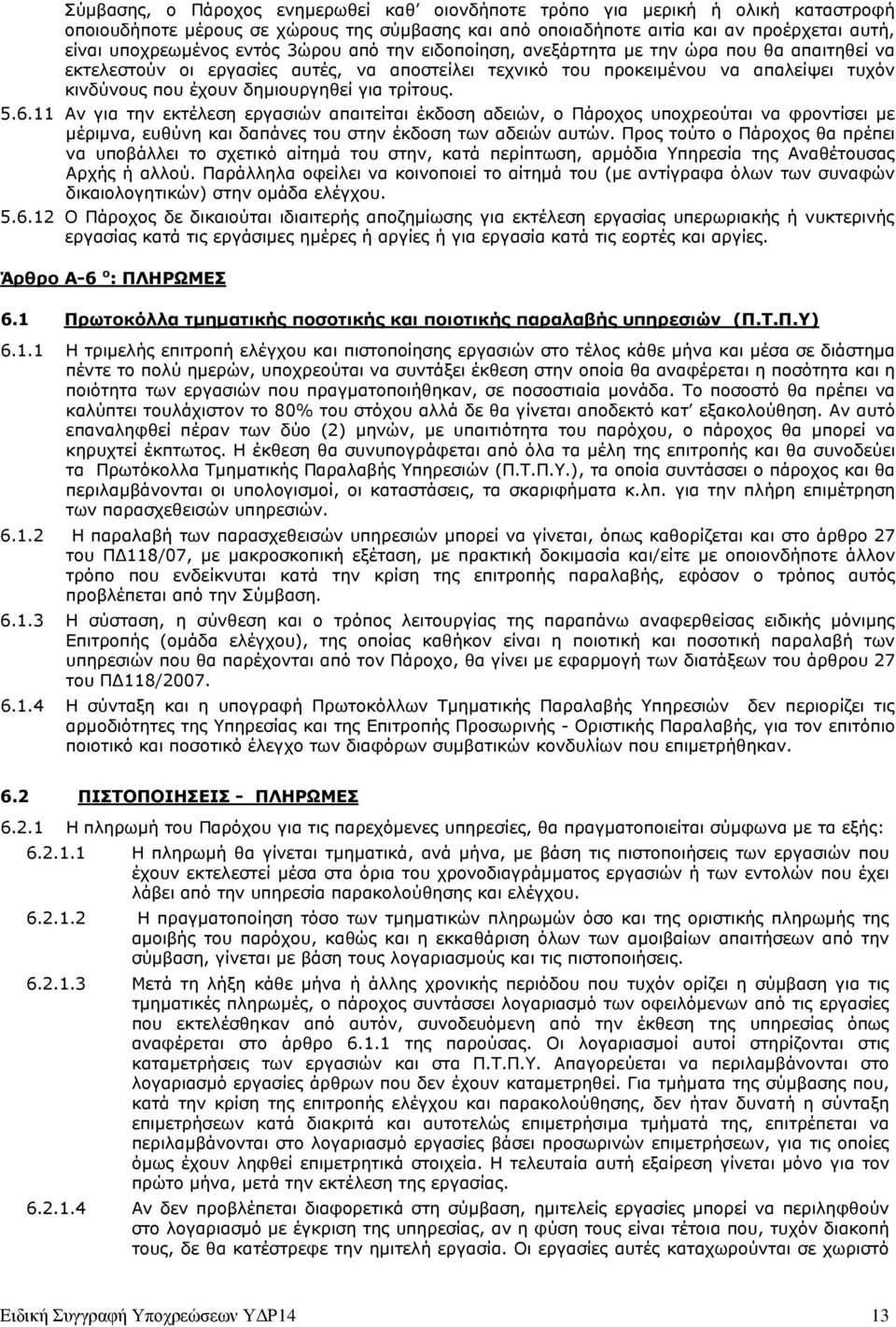 τρίτους. 5.6.11 Αν για την εκτέλεση εργασιών απαιτείται έκδοση αδειών, ο Πάροχος υποχρεούται να φροντίσει µε µέριµνα, ευθύνη και δαπάνες του στην έκδοση των αδειών αυτών.