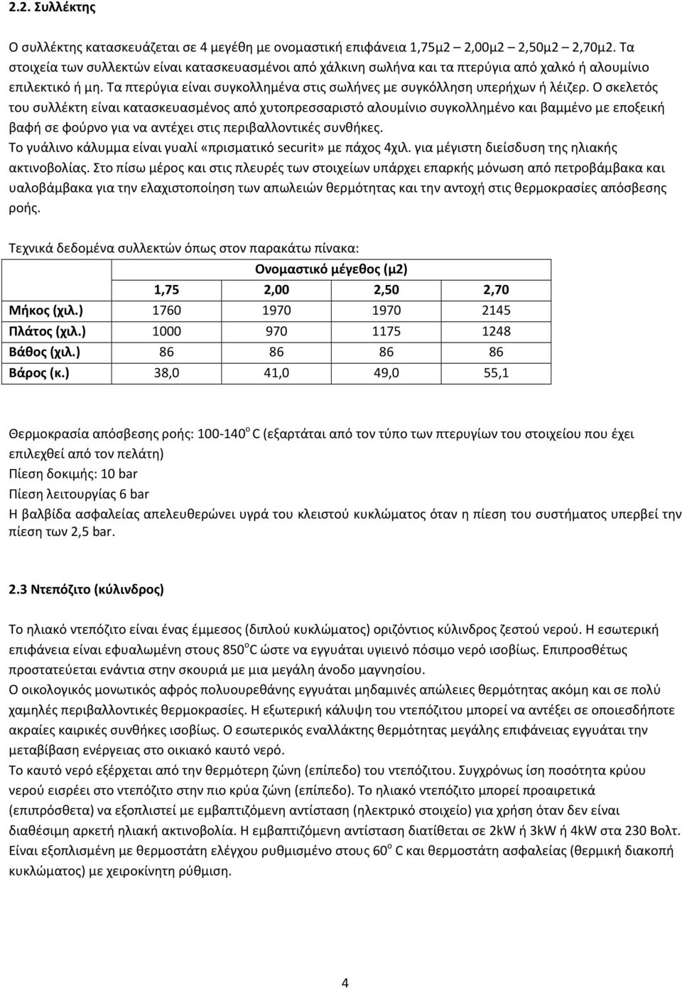 Ο σκελετός του συλλέκτη είναι κατασκευασμένος από χυτοπρεσσαριστό αλουμίνιο συγκολλημένο και βαμμένο με εποξεική βαφή σε φούρνο για να αντέχει στις περιβαλλοντικές συνθήκες.