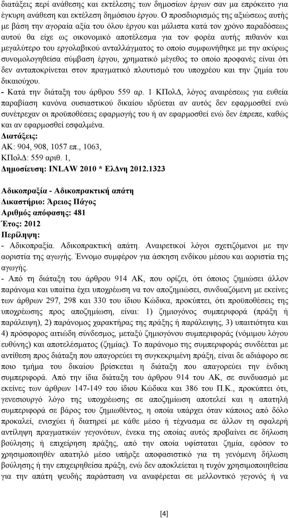 εργολαβικού ανταλλάγµατος το οποίο συµφωνήθηκε µε την ακύρως συνοµολογηθείσα σύµβαση έργου, χρηµατικό µέγεθος το οποίο προφανές είναι ότι δεν ανταποκρίνεται στον πραγµατικό πλουτισµό του υποχρέου και