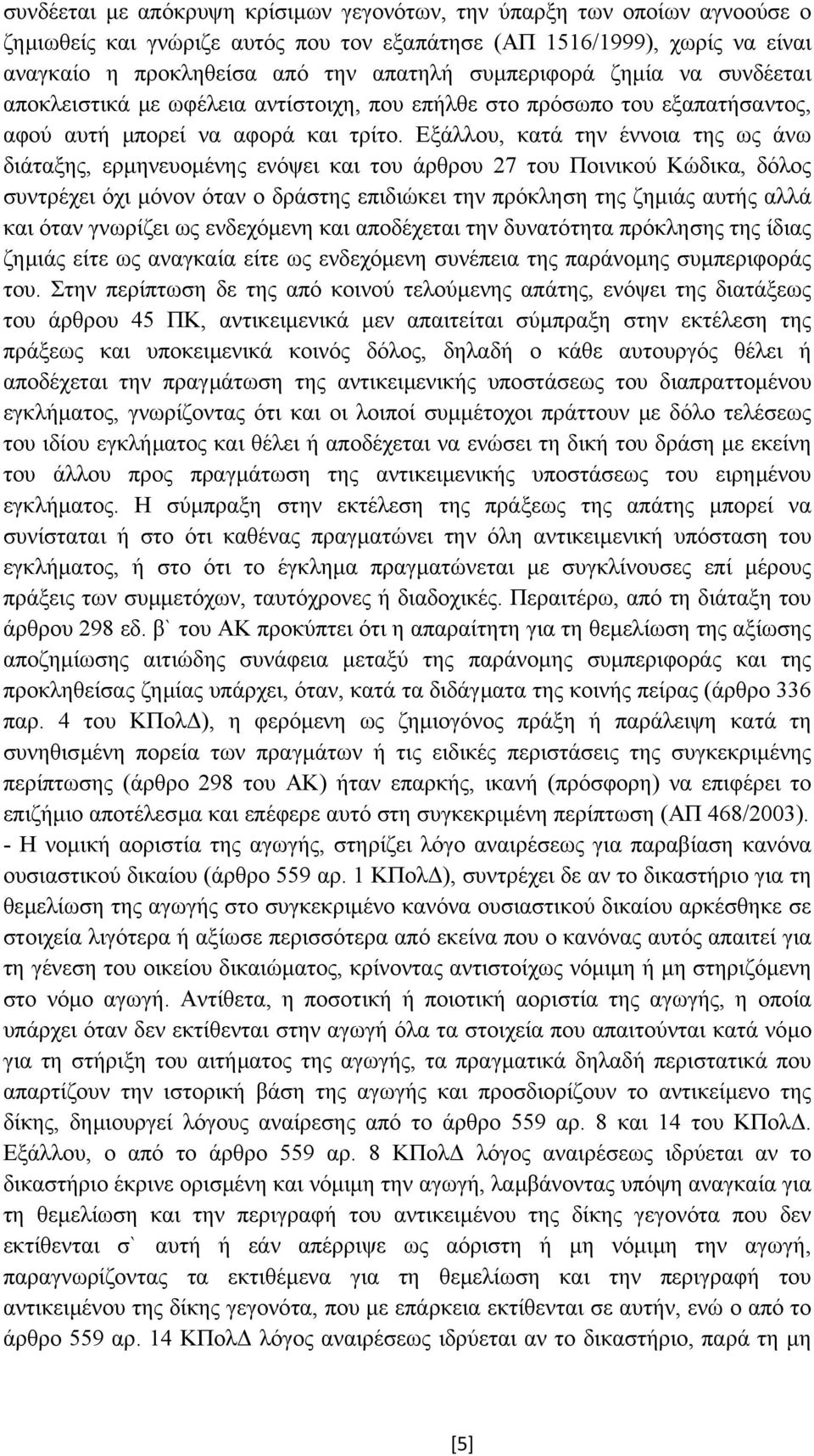 Εξάλλου, κατά την έννοια της ως άνω διάταξης, ερµηνευοµένης ενόψει και του άρθρου 27 του Ποινικού Κώδικα, δόλος συντρέχει όχι µόνον όταν ο δράστης επιδιώκει την πρόκληση της ζηµιάς αυτής αλλά και