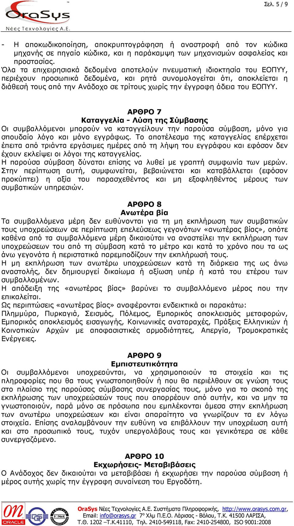 έγγραφη άδεια του ΕΟΠΥΥ. ΑΡΘΡΟ 7 Καταγγελία - Λύση της Σύµβασης Οι συµβαλλόµενοι µπορούν να καταγγείλουν την παρούσα σύµβαση, µόνο για σπουδαίο λόγο και µόνο εγγράφως.