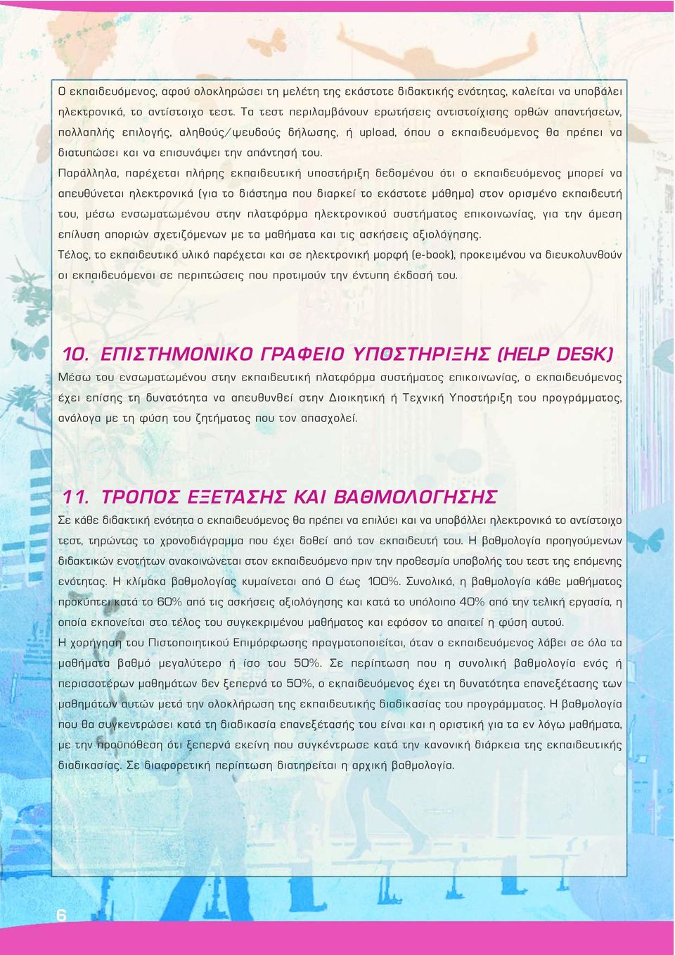 Παράλληλα, παρέχεται πλήρης εκπαιδευτική υποστήριξη δεδομένου ότι ο εκπαιδευόμενος μπορεί να απευθύνεται ηλεκτρονικά (για το διάστημα που διαρκεί το εκάστοτε μάθημα) στον ορισμένο εκπαιδευτή του,