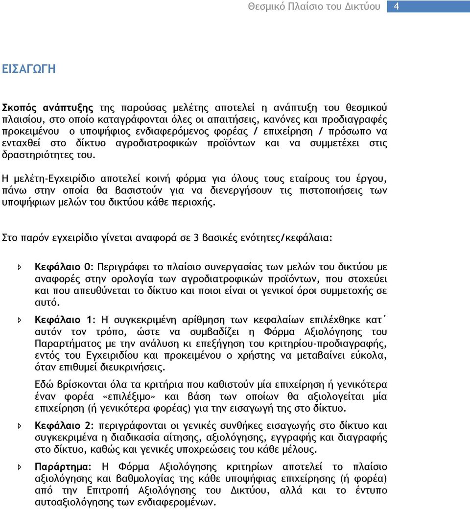 Η µελέτη-εγχειρίδιο αποτελεί κοινή φόρµα για όλους τους εταίρους του έργου, πάνω στην οποία θα βασιστούν για να διενεργήσουν τις πιστοποιήσεις των υποψήφιων µελών του δικτύου κάθε περιοχής.