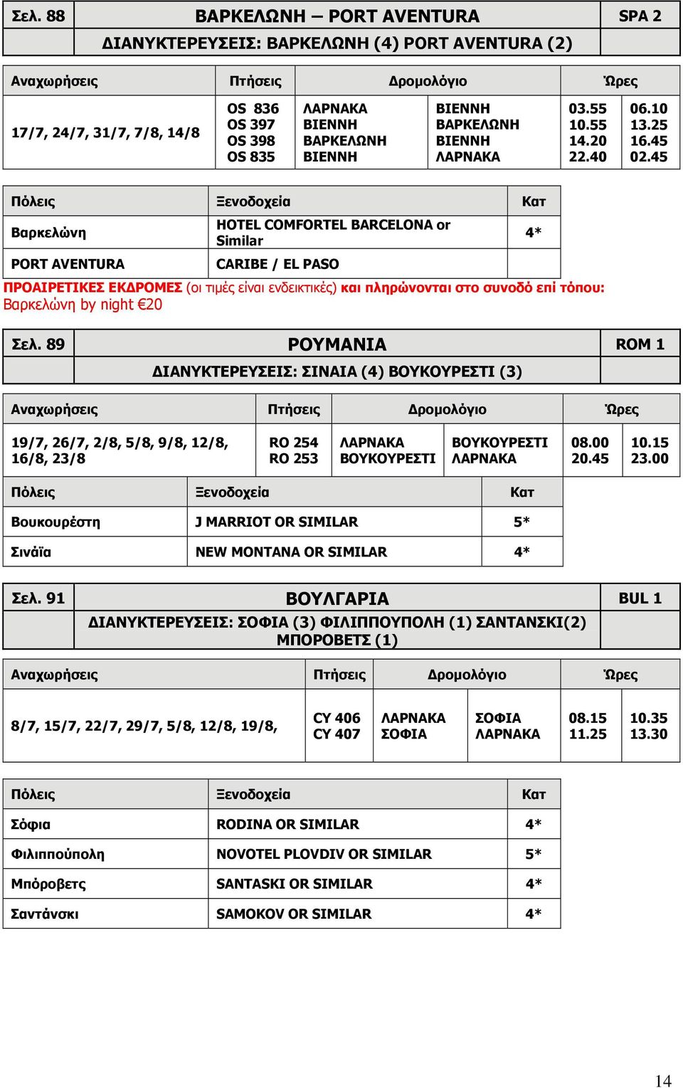 45 Βαρκελώνη PORT AVENTURA HOTEL COMFORTEL BARCELONA or Similar CARIBE / EL PASO ΠΡΟΑΙΡΕΤΙΚΕΣ ΕΚΔΡΟΜΕΣ (οι τιμές είναι ενδεικτικές) και πληρώνονται στο συνοδό επί τόπου: Βαρκελώνη by night 20 Σελ.