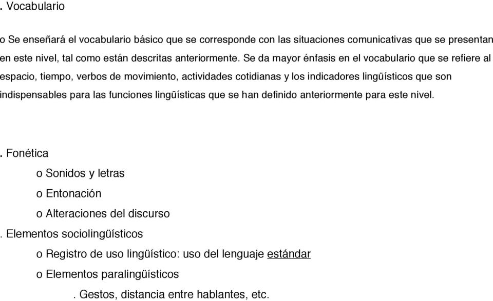 Se da mayor énfasis en el vocabulario que se refiere al espacio, tiempo, verbos de movimiento, actividades cotidianas y los indicadores lingüísticos que son