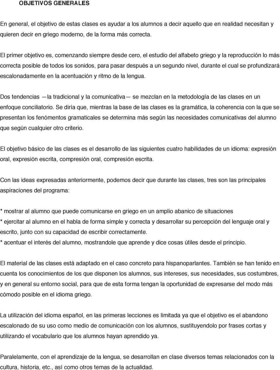 cual se profundizará escalonadamente en la acentuación y ritmo de la lengua. Dos tendencias la tradicional y la comunicativa se mezclan en la metodología de las clases en un enfoque conciliatorio.