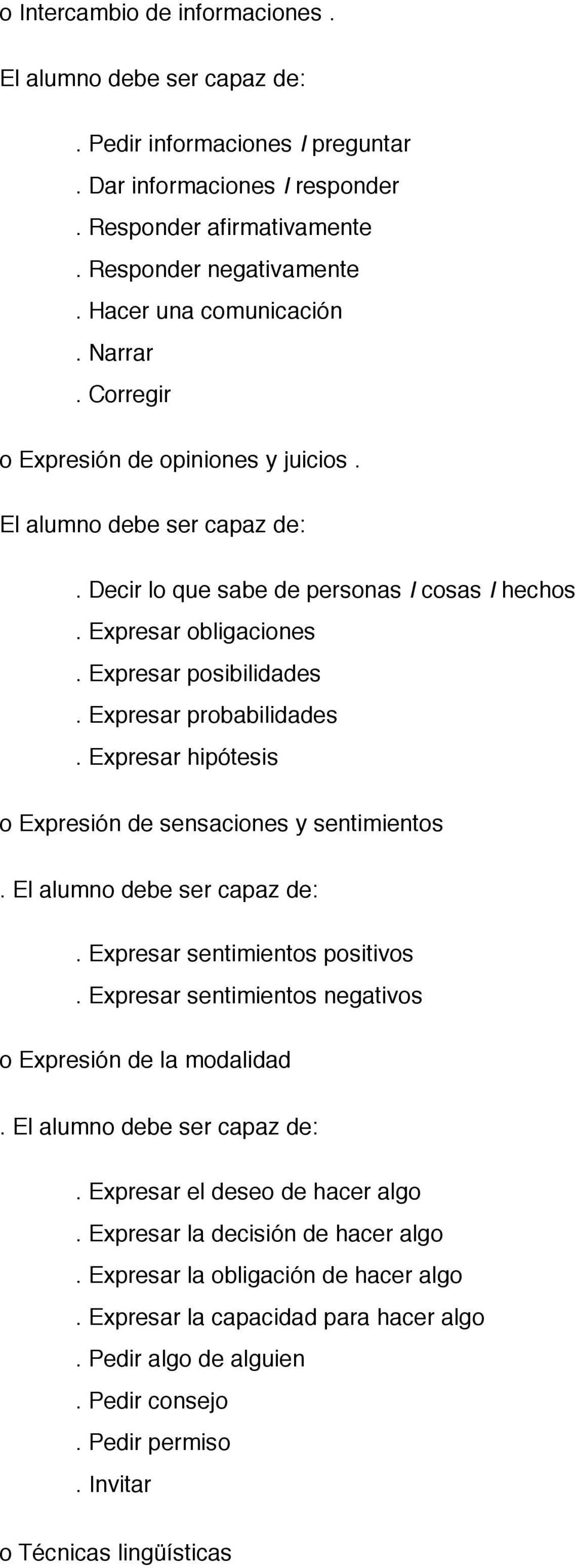 Expresar posibilidades. Expresar probabilidades. Expresar hipótesis o Expresión de sensaciones y sentimientos. El alumno debe ser capaz de:. Expresar sentimientos positivos.