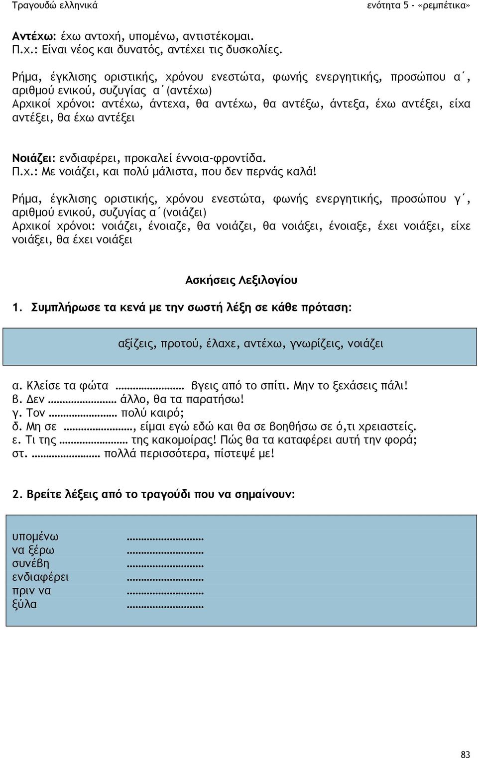 θα έχω αντέξει Νοιάζει: ενδιαφέρει, προκαλεί έννοια-φροντίδα. Π.χ.: Με νοιάζει, και πολύ µάλιστα, που δεν περνάς καλά!