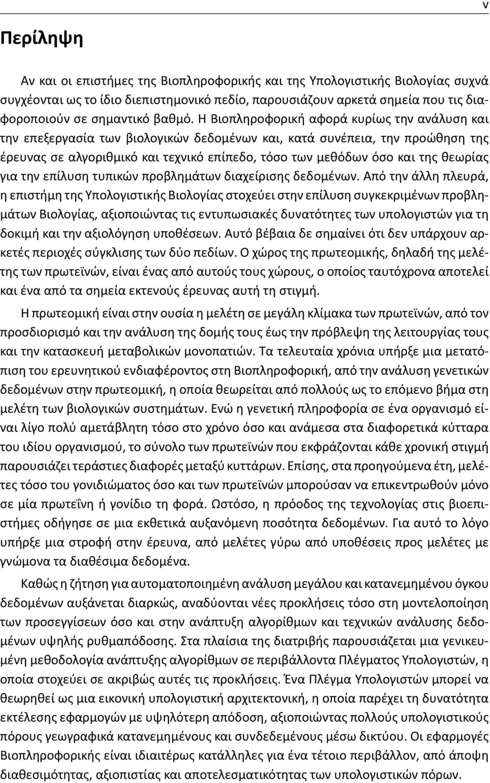 Η Βιοπληροφορική αφορά κυρίως την ανάλυση και την επεξεργασία των βιολογικών δεδομένων και, κατά συνέπεια, την προώθηση της έρευνας σε αλγοριθμικό και τεχνικό επίπεδο, τόσο των μεθόδων όσο και της