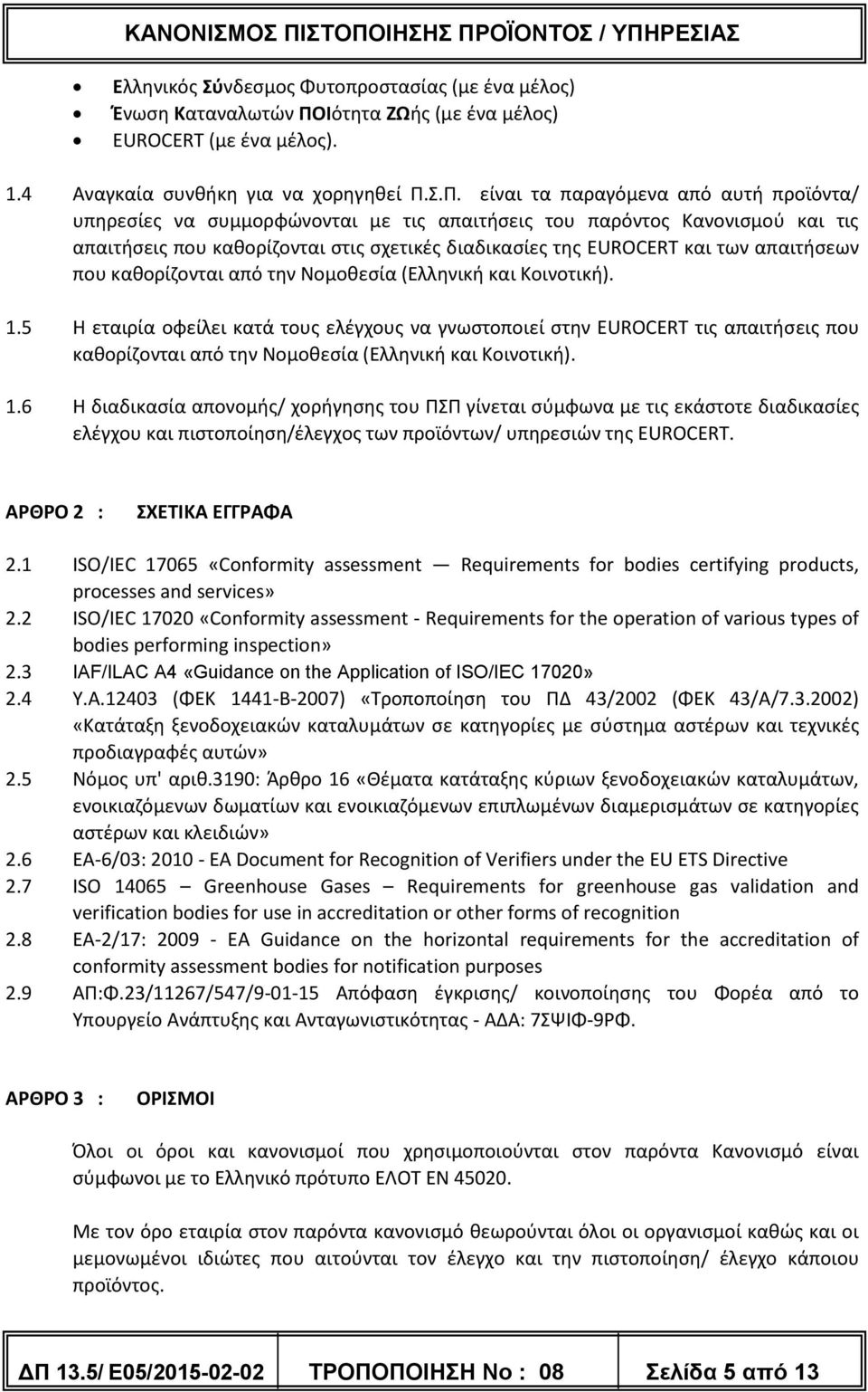 Σ.Π. είναι τα παραγόμενα από αυτή προϊόντα/ υπηρεσίες να συμμορφώνονται με τις απαιτήσεις του παρόντος Κανονισμού και τις απαιτήσεις που καθορίζονται στις σχετικές διαδικασίες της EUROCERT και των