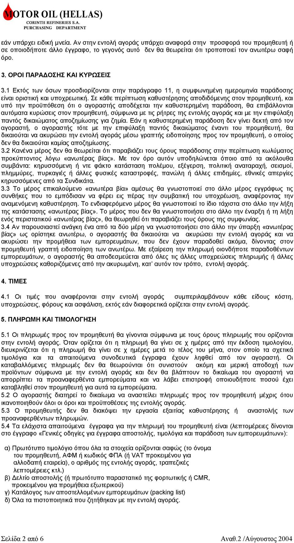 Σε κάθε περίπτωση καθυστέρησης αποδιδόµενης στον προµηθευτή, και υπό την προϋπόθεση ότι ο αγοραστής αποδέχεται την καθυστερηµένη παράδοση, θα επιβάλλονται αυτόµατα κυρώσεις στον προµηθευτή, σύµφωνα