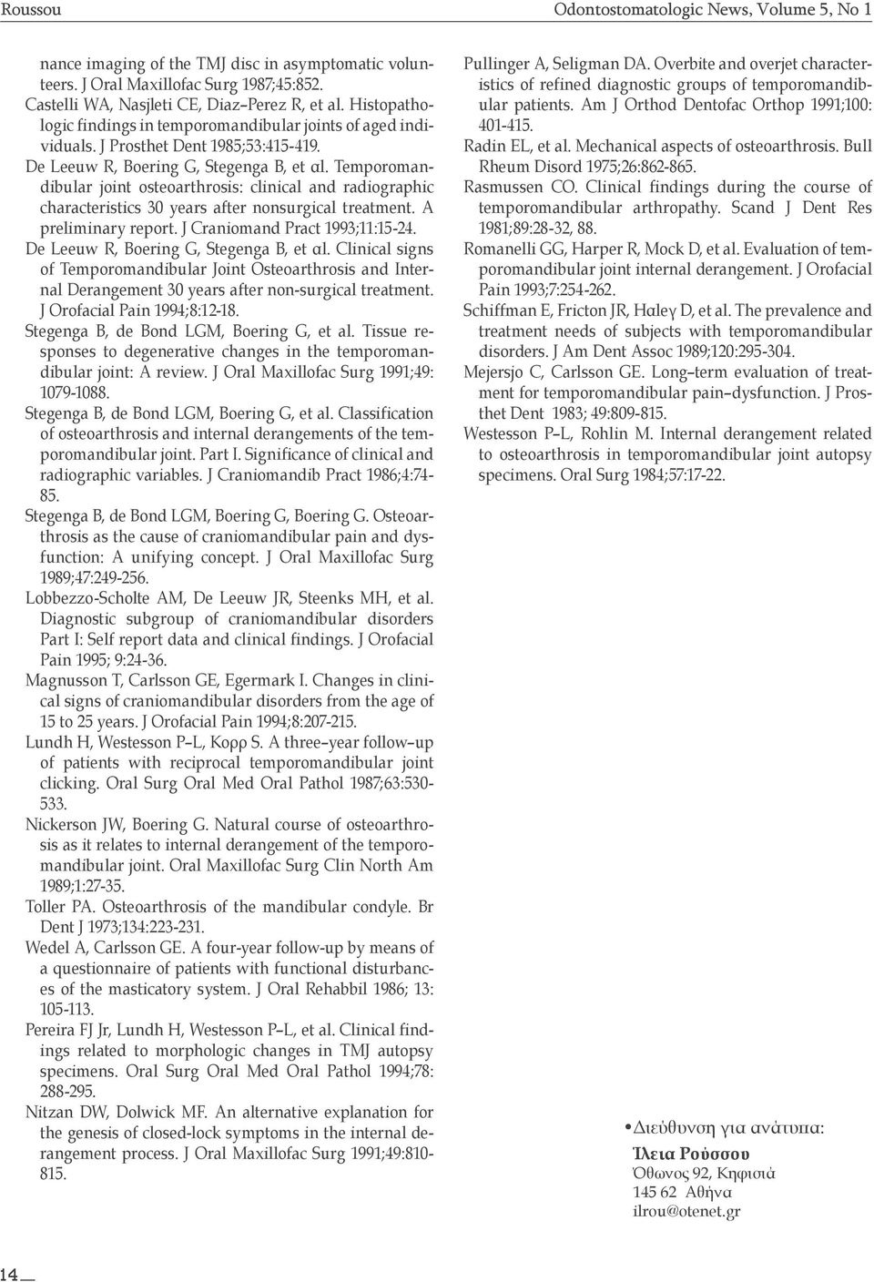 Temporomandibular joint osteoarthrosis: clinical and radiographic characteristics 30 years after nonsurgical treatment. Α preliminary report. J Craniomand Pract 1993;11:15-24.