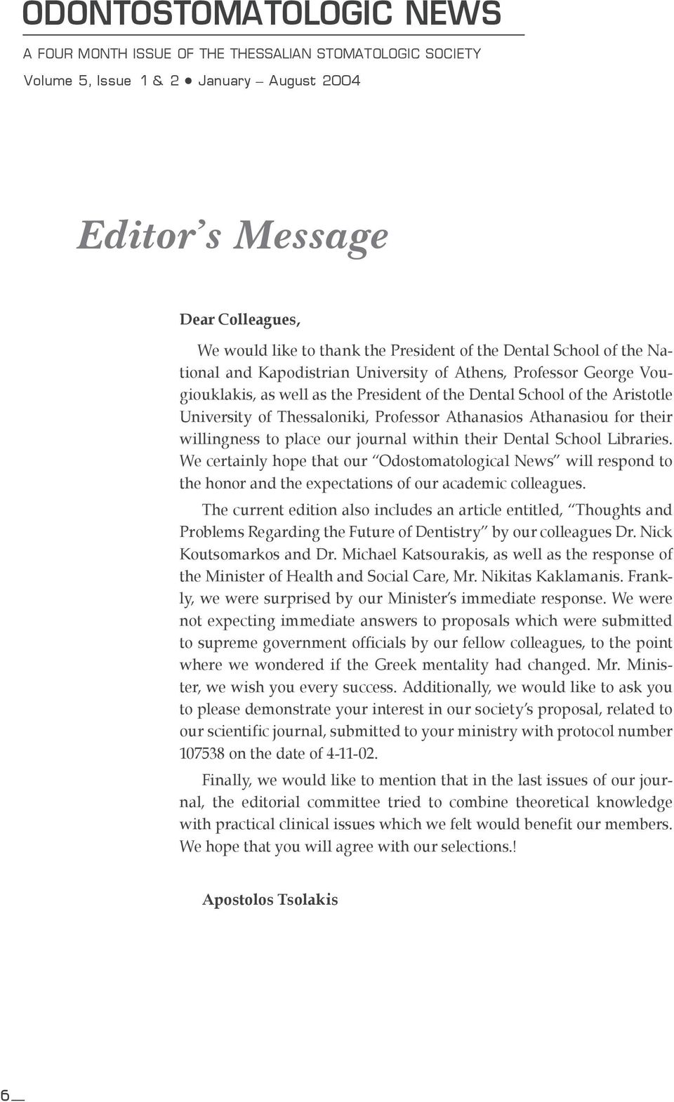 Professor Athanasios Athanasiou for their willingness to place our journal within their Dental School Libraries.